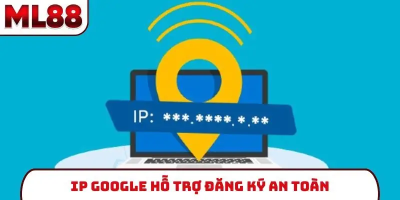 ip-google-ho-tro-dang-ky-an-toan