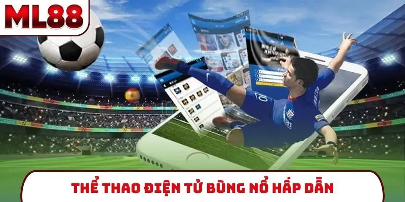 the-thao-dien-tu-bung-no-hap-dan